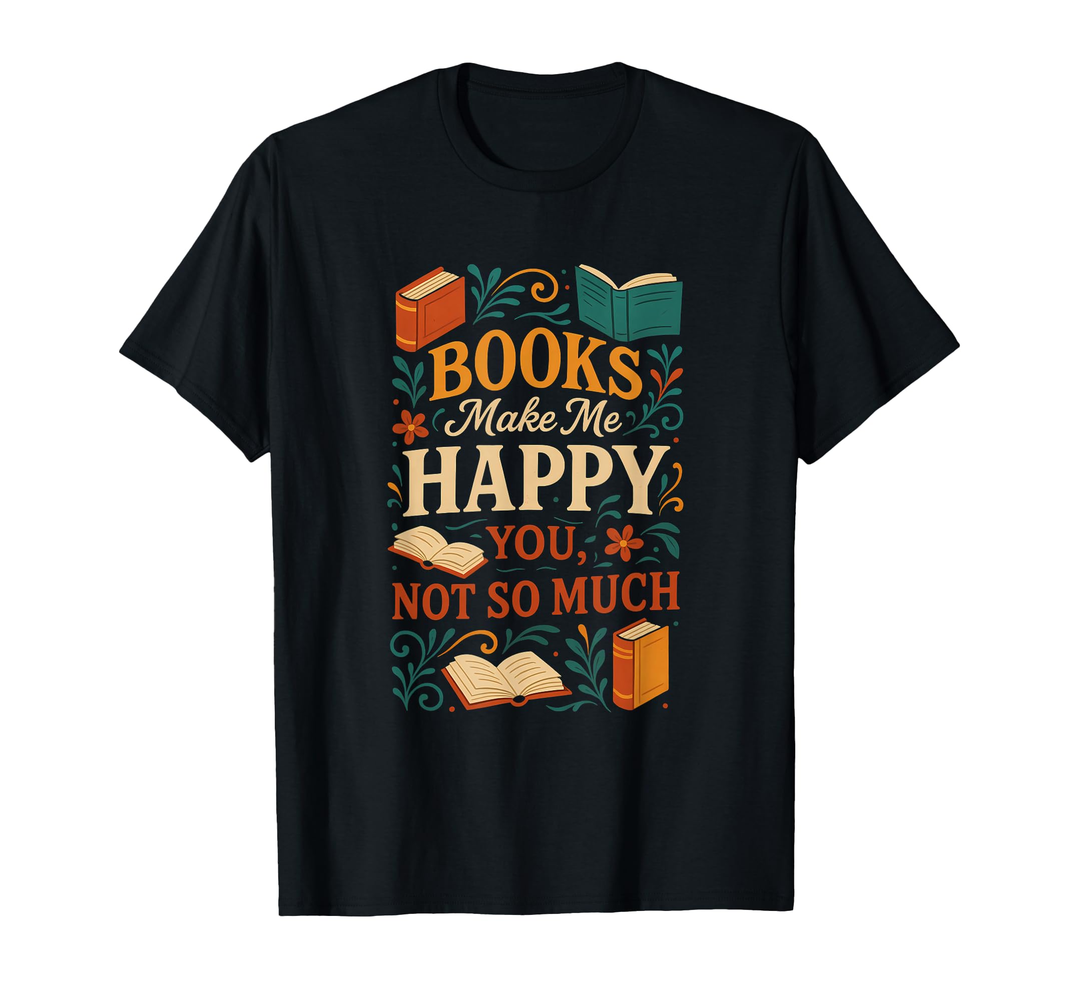 Books Make Me Happy You Not So Much T-Shirt - Custom Art Print Men Women - T-Shirt, Sweatshirt, Hoodie