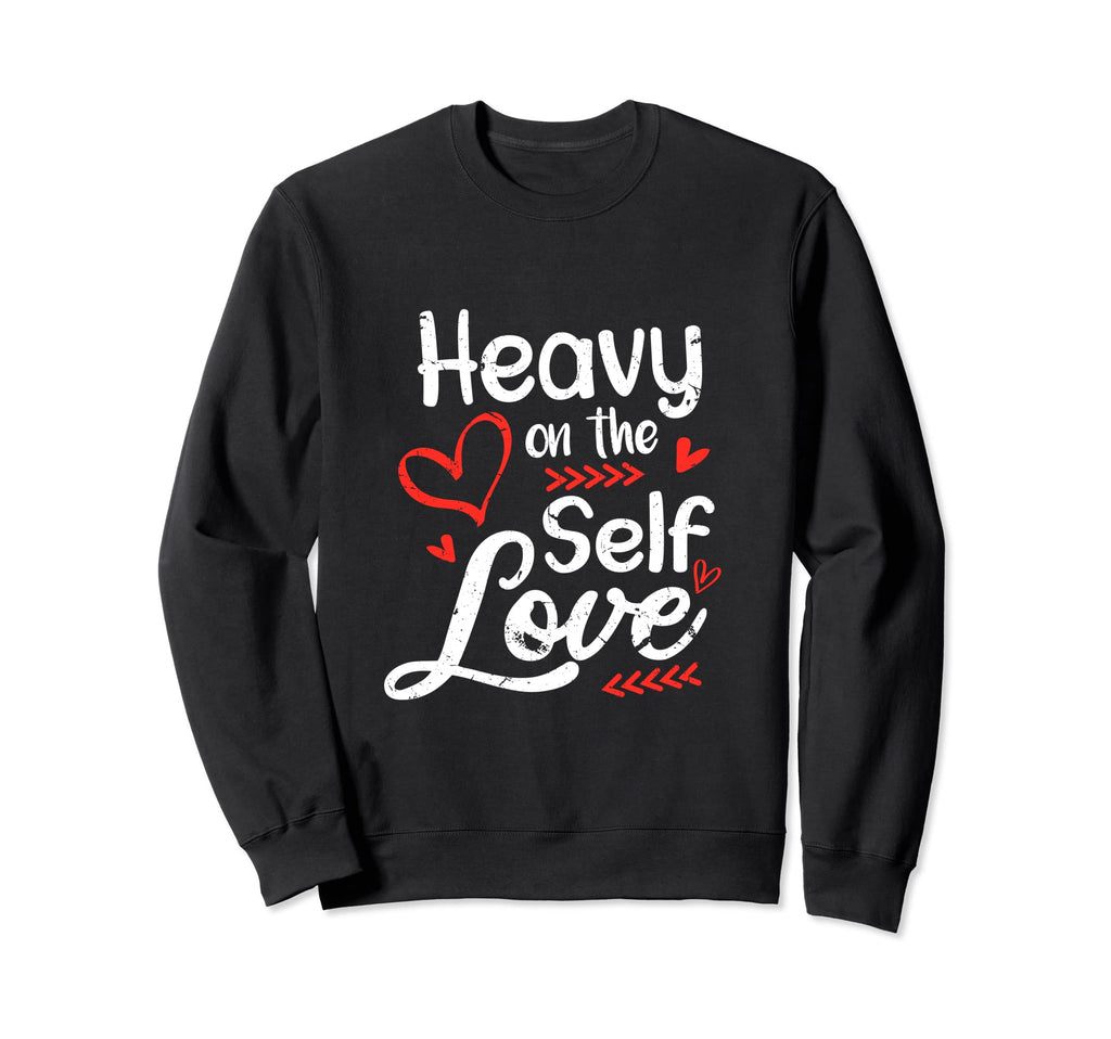 Heavy Self Love Positive Sweatshirt - Custom Art Print Men Women - T-Shirt, Sweatshirt, Hoodie