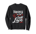 Heavy Self Love Positive Sweatshirt - Custom Art Print Men Women - T-Shirt, Sweatshirt, Hoodie