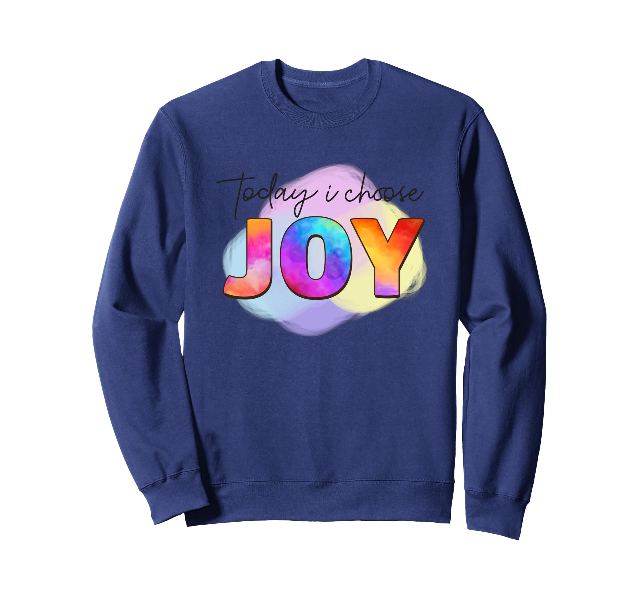 Today I Choose Joy Vibrant Positive Sweatshirt - Graphic Print Men Women - T-Shirt, Sweatshirt, Hoodie