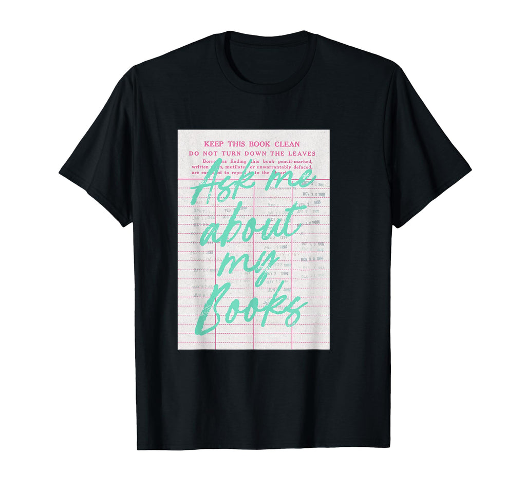 Ask Me About My Books Library Card T-Shirt - Novelty Apparel Unisex - T-Shirt, Sweatshirt, Hoodie