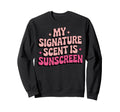 My Signature Scent Is Sunscreen Sweatshirt - Streetwear Style Unisex - T-Shirt, Sweatshirt, Hoodie
