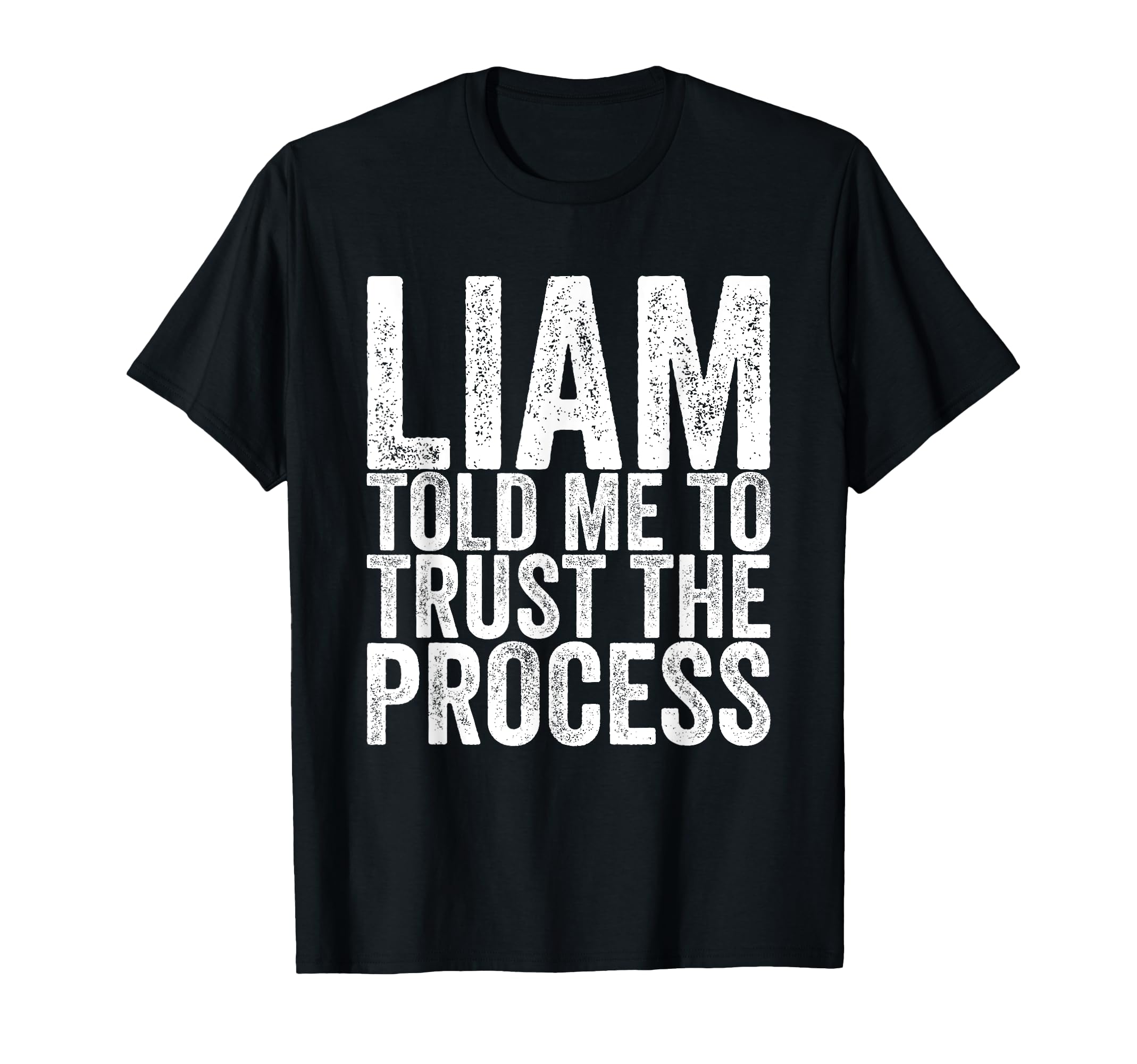 Liam Told Me To Trust Process T-Shirt - Trendy Graphic Unisex - T-Shirt, Sweatshirt, Hoodie