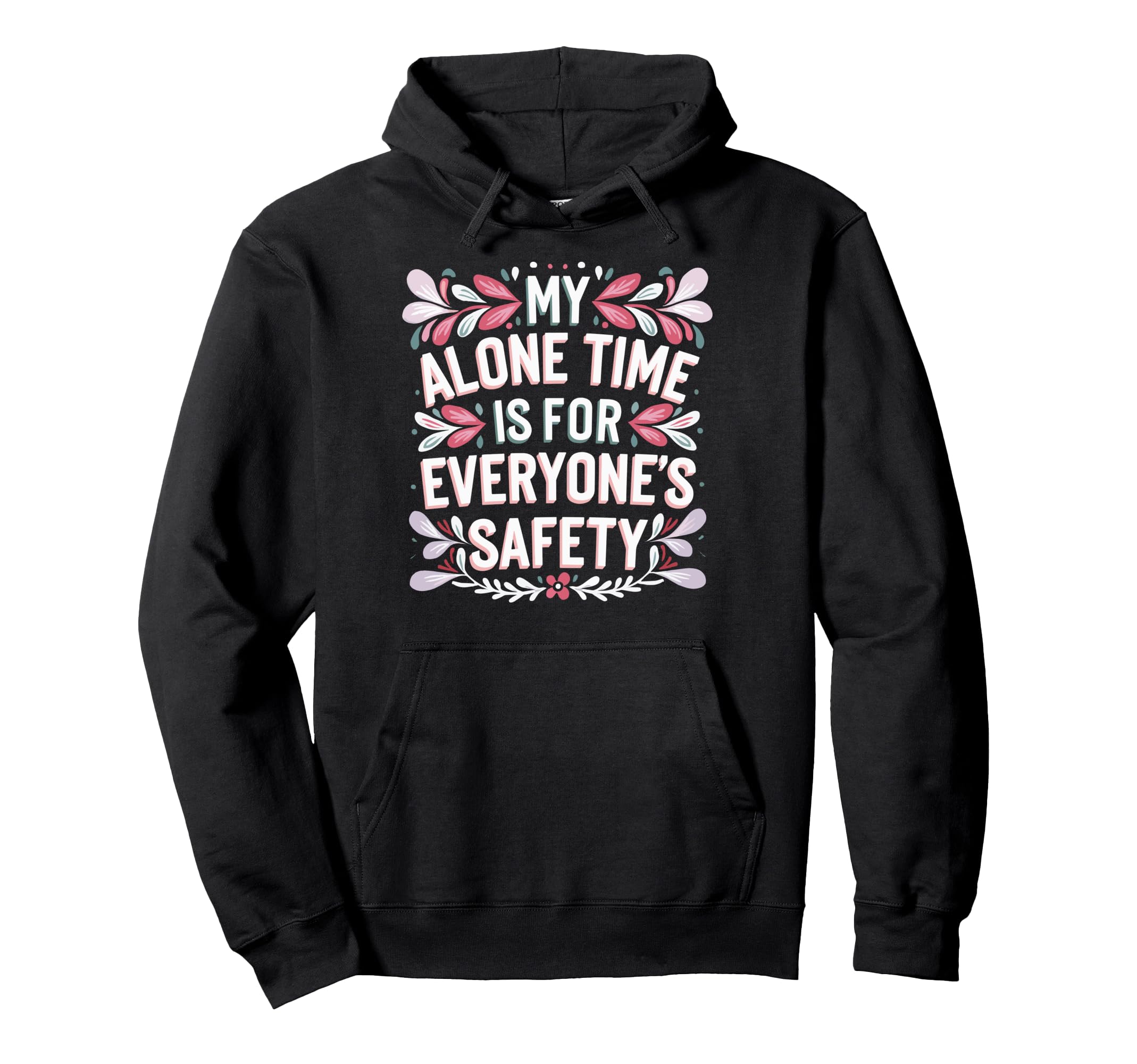My Alone Time Is Everyones Safety Hoodie - Graphic Print Unisex - T-Shirt, Sweatshirt, Hoodie