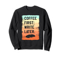 Coffee First Write Later Writing Sweatshirt - Custom Art Print Men Women - T-Shirt, Sweatshirt, Hoodie