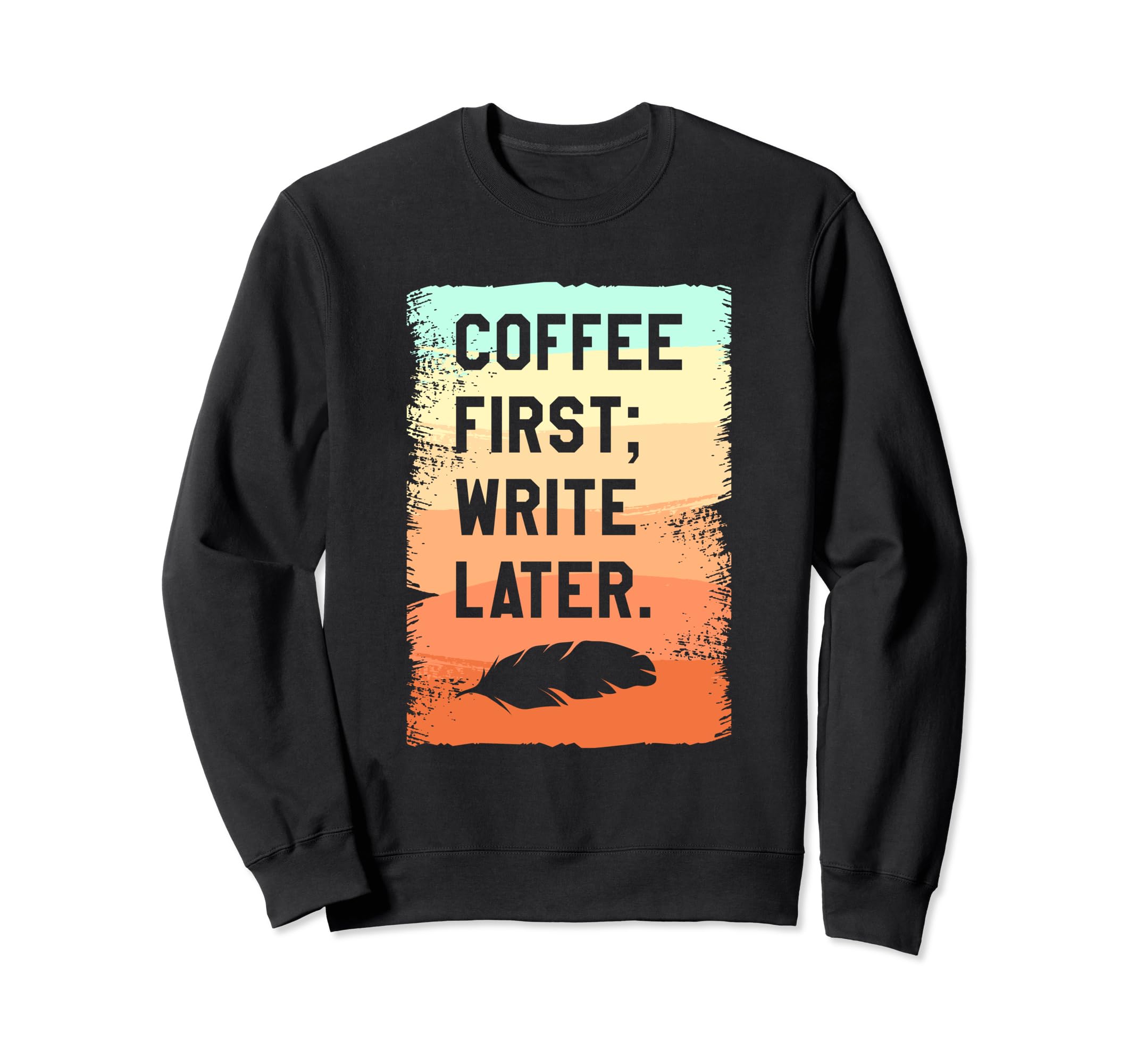 Coffee First Write Later Writing Sweatshirt - Custom Art Print Men Women - T-Shirt, Sweatshirt, Hoodie