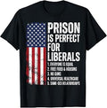 Prison is Perfect for Liberals Funny Anti Liberal Quote T-Shirt Unisex T-shirt, Sweatshirt, Hoodie, Long Sleeve Tee - T-Shirt, Sweatshirt, Hoodie
