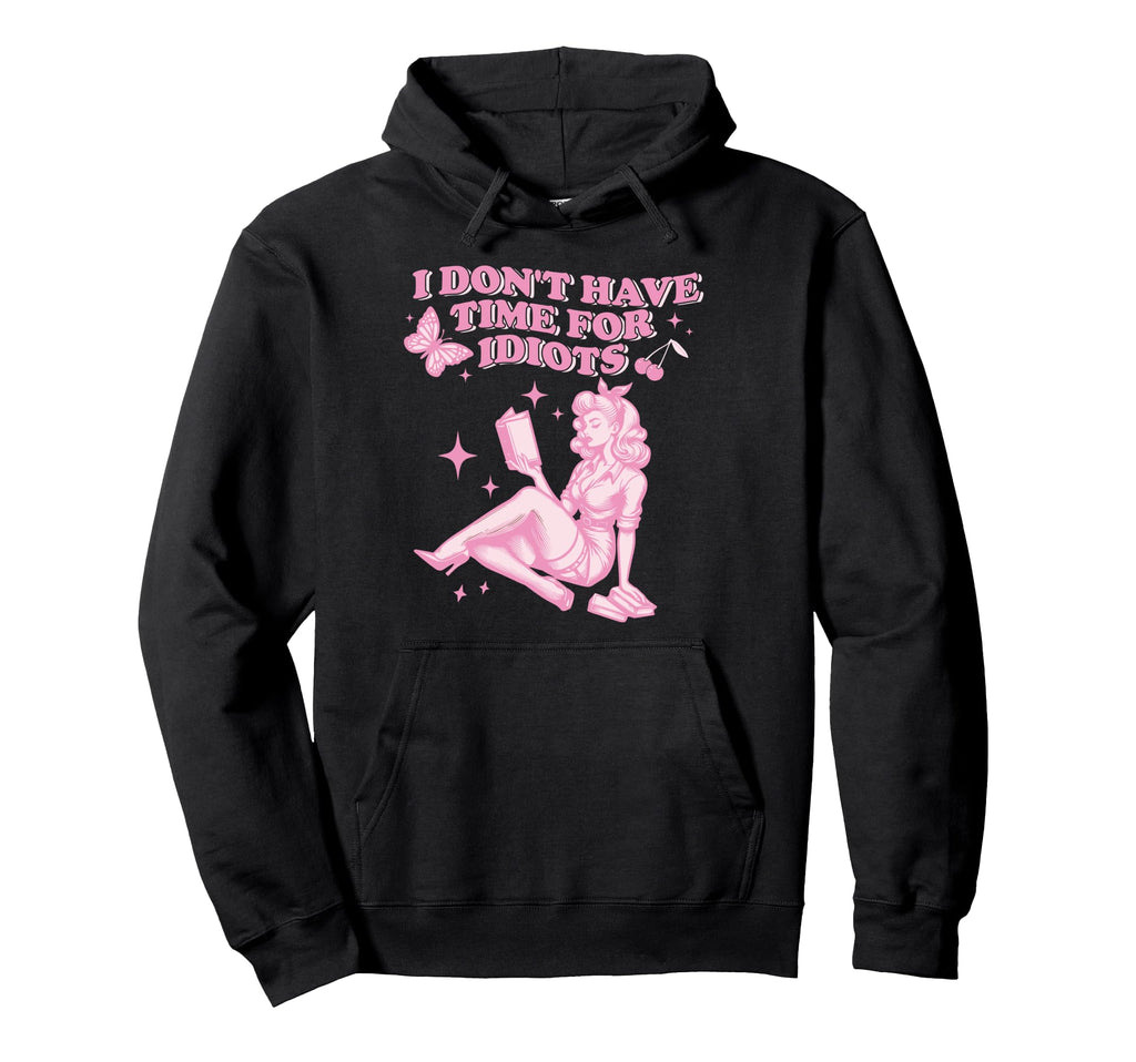 I Dont Have Time Idiots Book Lover Hoodie - Fun Novelty Design Unisex - T-Shirt, Sweatshirt, Hoodie