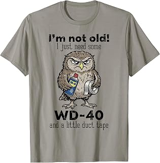Owl Im Not Old Just Need WD-40 Funny Saying Humor Men Women T-Shirt Unisex T-shirt, Sweatshirt, Hoodie, Long Sleeve Tee - T-Shirt, Sweatshirt, Hoodie