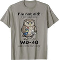 Owl Im Not Old Just Need WD-40 Funny Saying Humor Men Women T-Shirt Unisex T-shirt, Sweatshirt, Hoodie, Long Sleeve Tee - T-Shirt, Sweatshirt, Hoodie