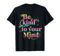 Be Kind To Your Mind Self Care T-Shirt - Custom Art Print Men Women - T-Shirt, Sweatshirt, Hoodie