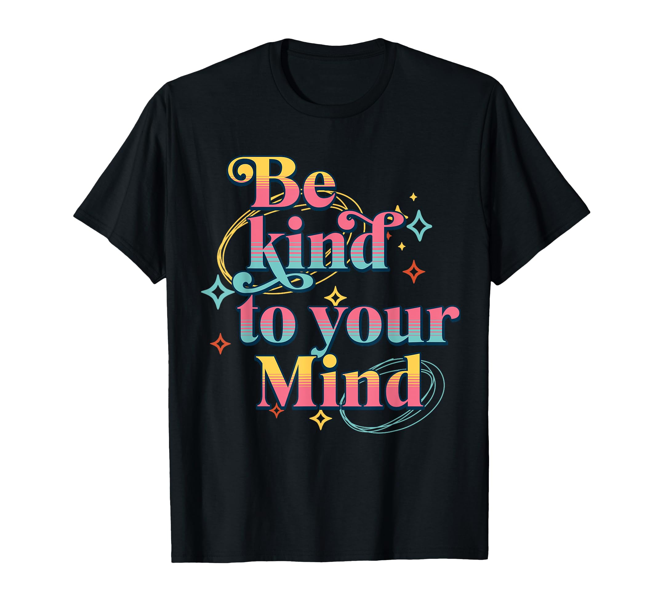 Be Kind To Your Mind Self Care T-Shirt - Custom Art Print Men Women - T-Shirt, Sweatshirt, Hoodie