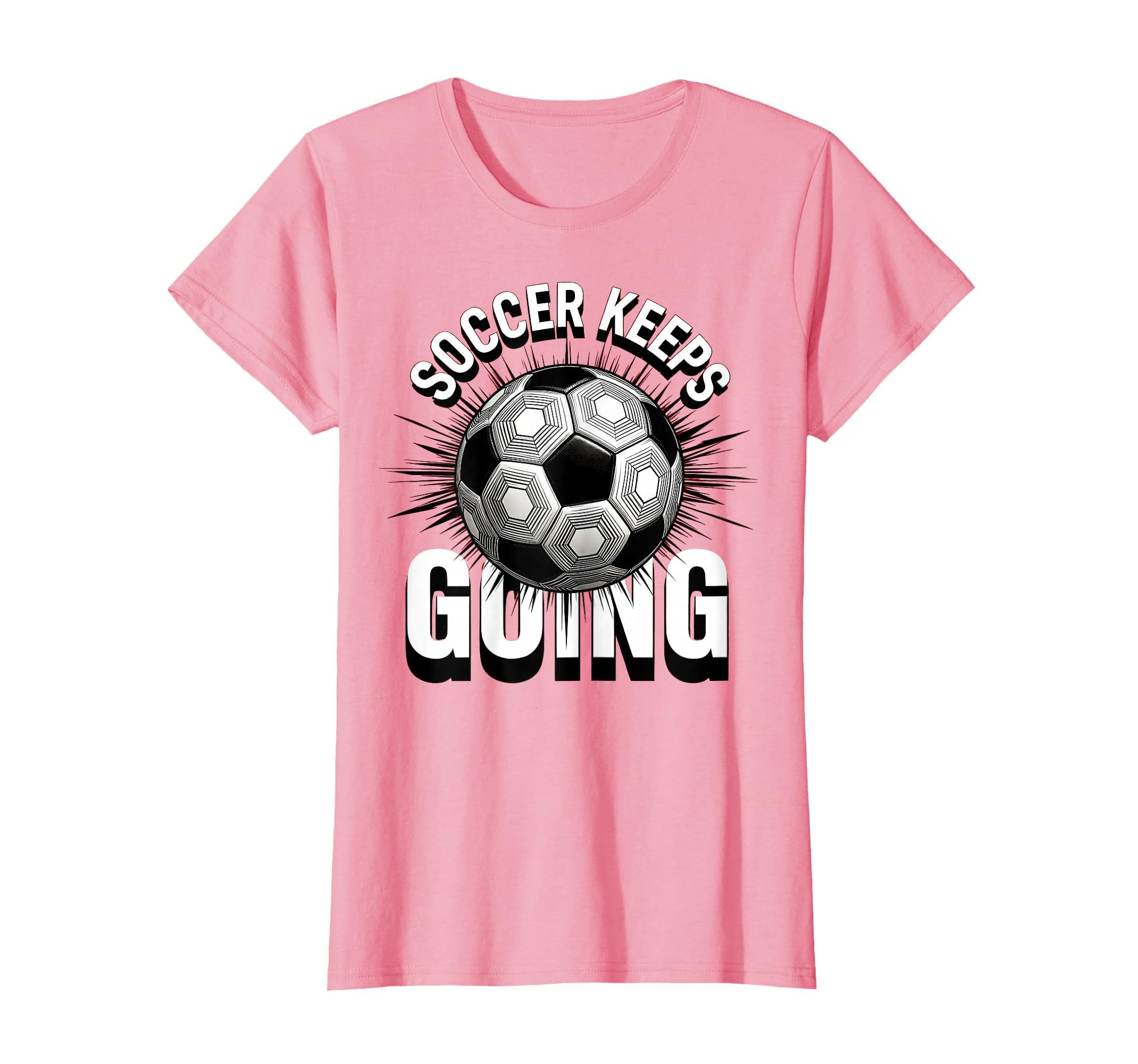 Soccer Keeps Going Bold Fan T-Shirt - Fun Novelty Design Men Women - T-Shirt, Sweatshirt, Hoodie