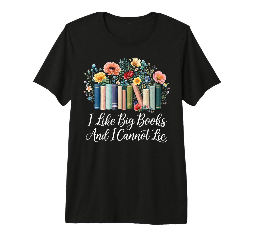 I Like Big Books And I Cannot Lie Funny T-Shirt - Trendy Graphic Unisex - T-Shirt, Sweatshirt, Hoodie