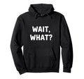 Literary Wait What Snarky Readers Writers Hoodie - Novelty Apparel Unisex - T-Shirt, Sweatshirt, Hoodie