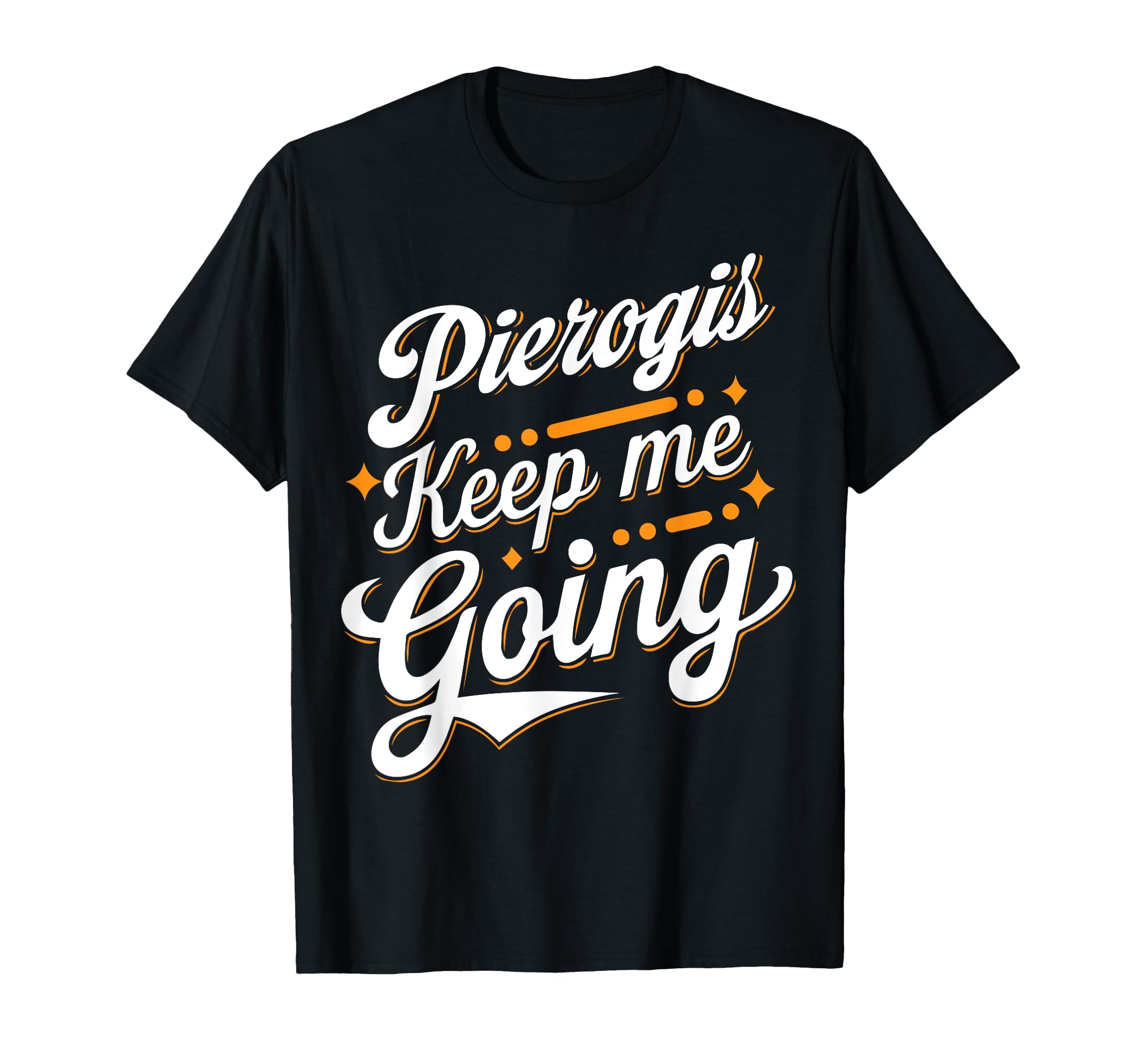 Pierogis Keep Me Going Funny Food Lover T-Shirt - Trendy Graphic Unisex - T-Shirt, Sweatshirt, Hoodie