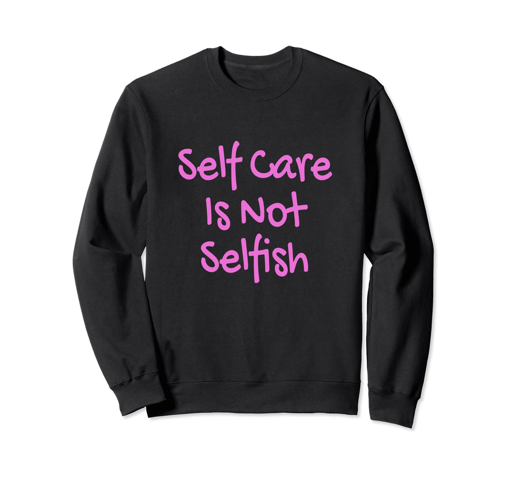 Self Care Is Not Selfish Achievement Sweatshirt - Graphic Print Men Women - T-Shirt, Sweatshirt, Hoodie