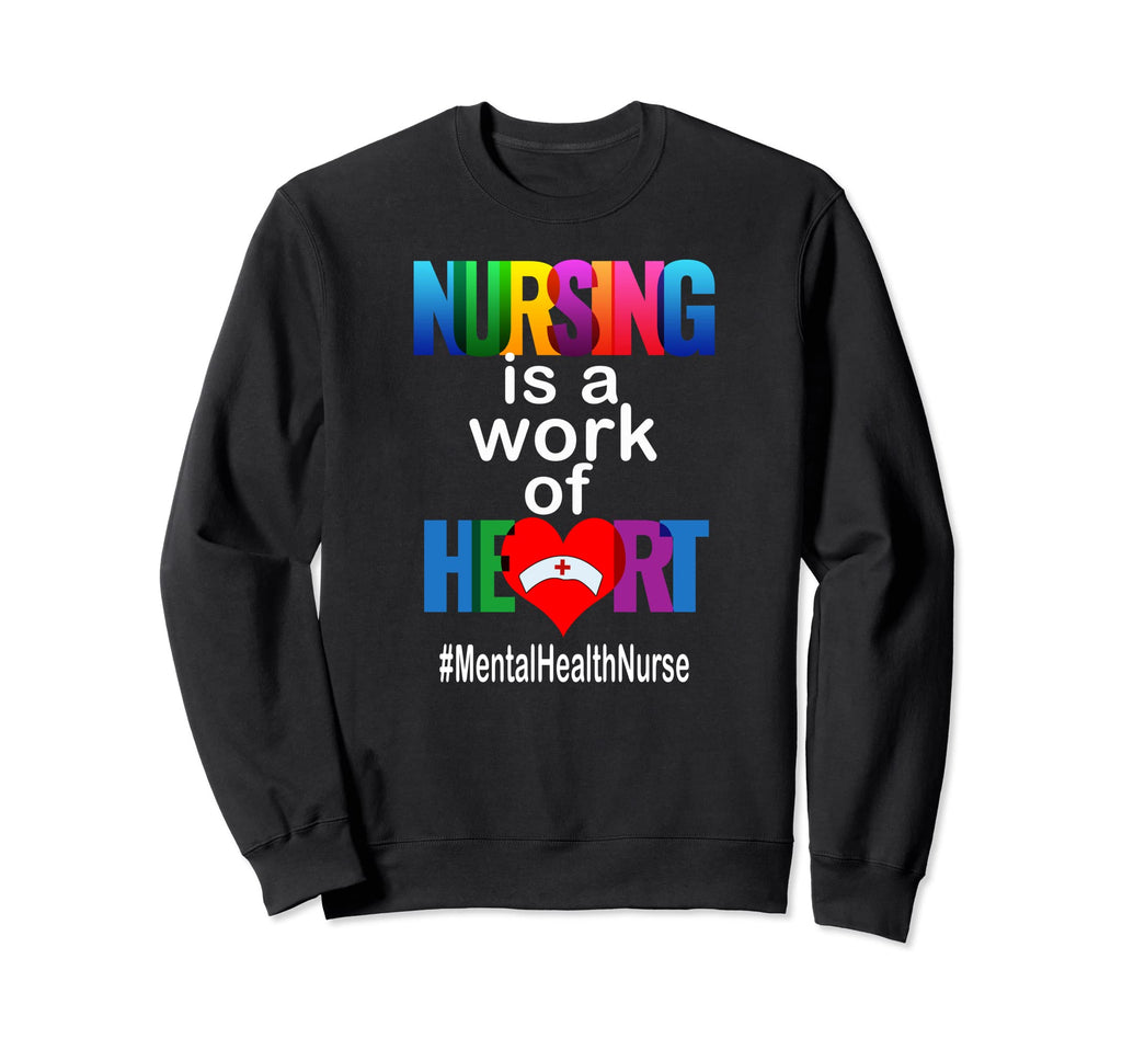 Nursing Is Work Heart Mental Health Sweatshirt - Streetwear Style Unisex - T-Shirt, Sweatshirt, Hoodie