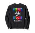 Nursing Is Work Heart Mental Health Sweatshirt - Streetwear Style Unisex - T-Shirt, Sweatshirt, Hoodie
