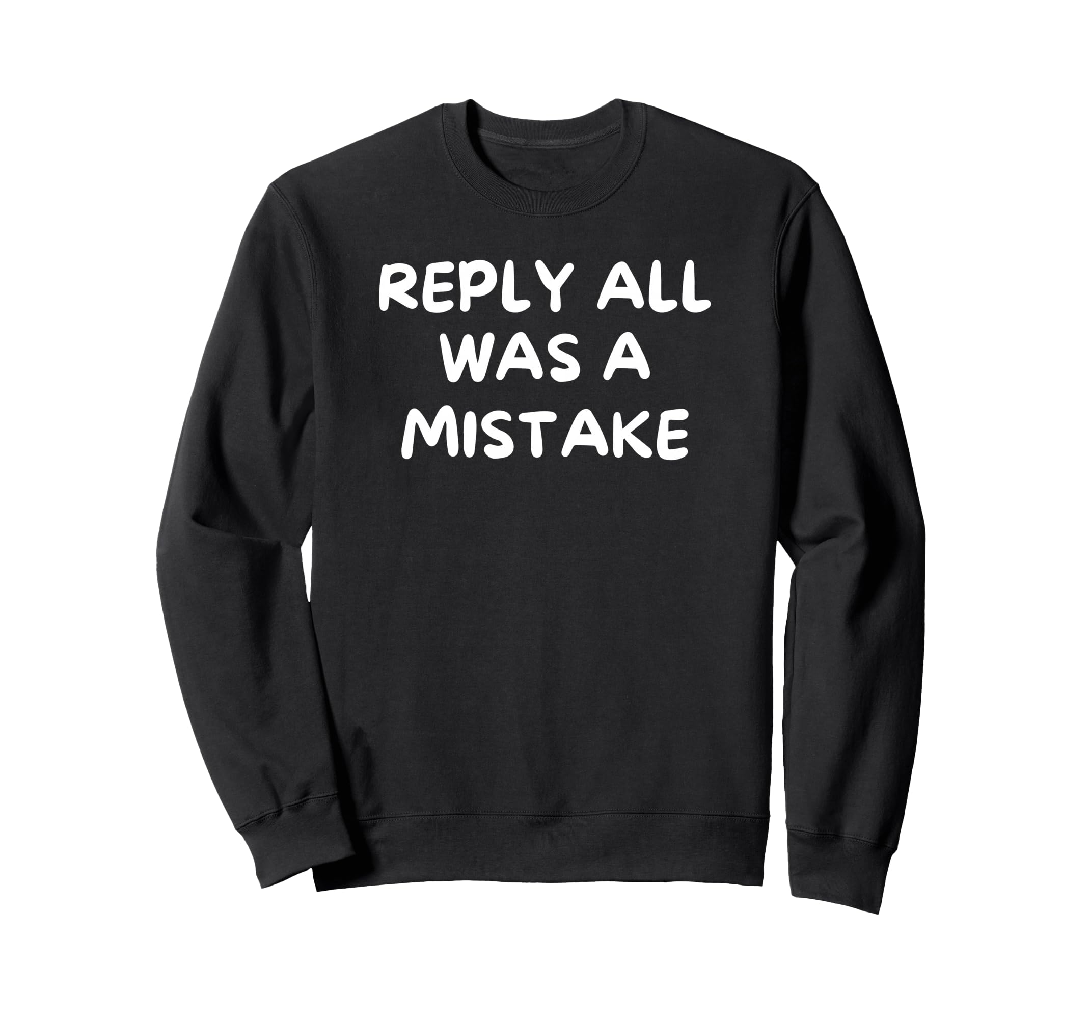 Reply All Was Mistake Funny Office Sweatshirt - Custom Art Print for Adults - T-Shirt, Sweatshirt, Hoodie