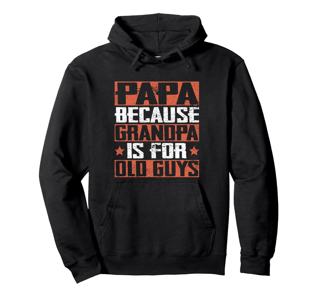 Papa Because Grandpa Is Old Guys Hoodie - Streetwear Style for Adults - T-Shirt, Sweatshirt, Hoodie