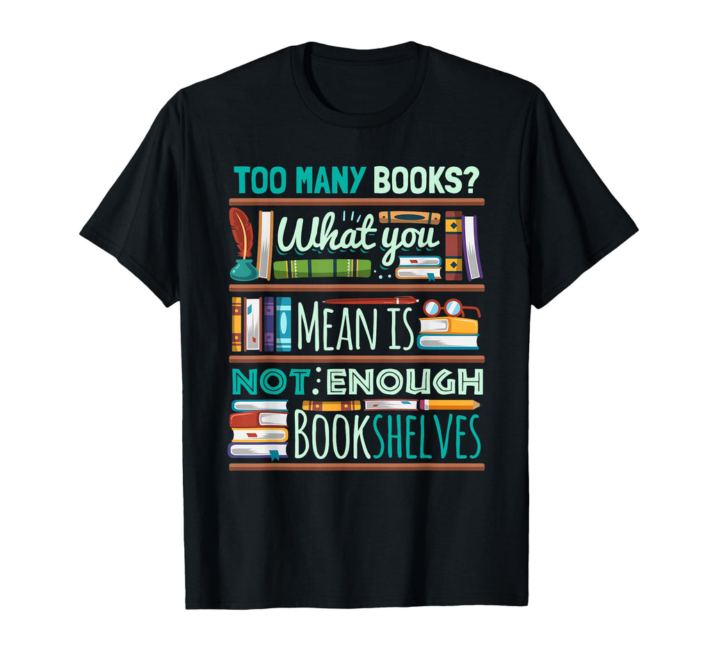 Too Many Books Not Enough T-Shirt - Casual Everyday Wear for Adults - T-Shirt, Sweatshirt, Hoodie