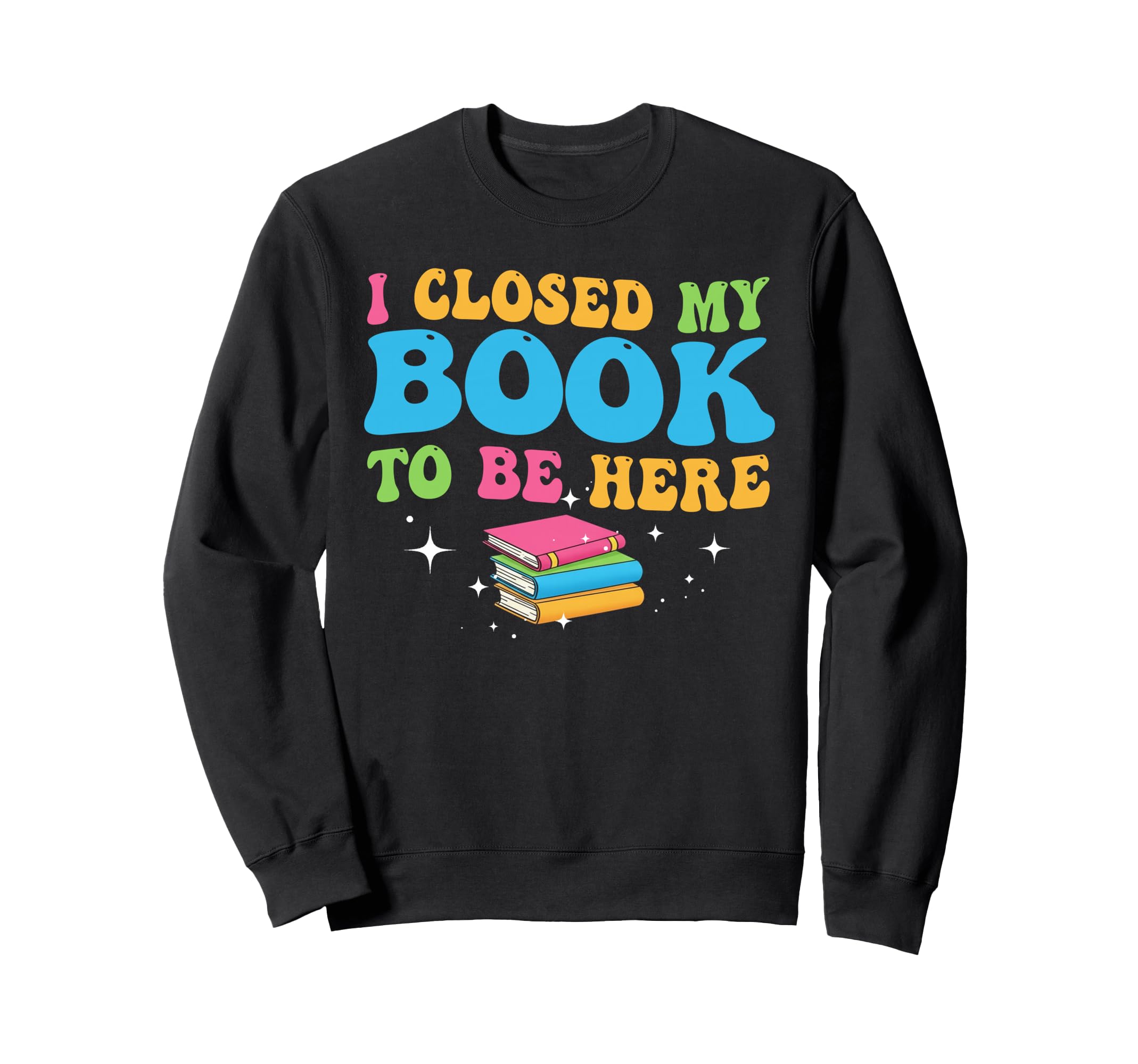 Closed Book To Be Here Book Reader Sweatshirt - Novelty Apparel Men Women - T-Shirt, Sweatshirt, Hoodie