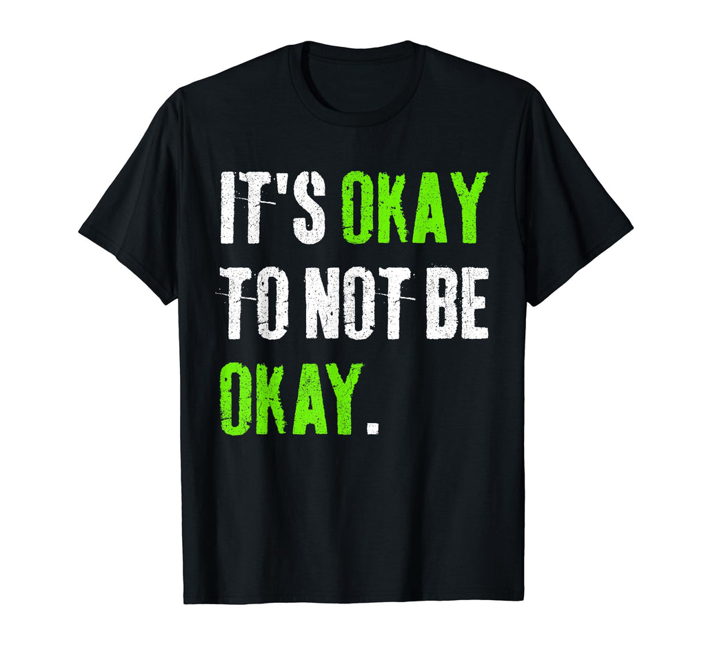 Its Okay To Not Be Okay Mental Health T-Shirt - Fun Novelty Design Unisex - T-Shirt, Sweatshirt, Hoodie