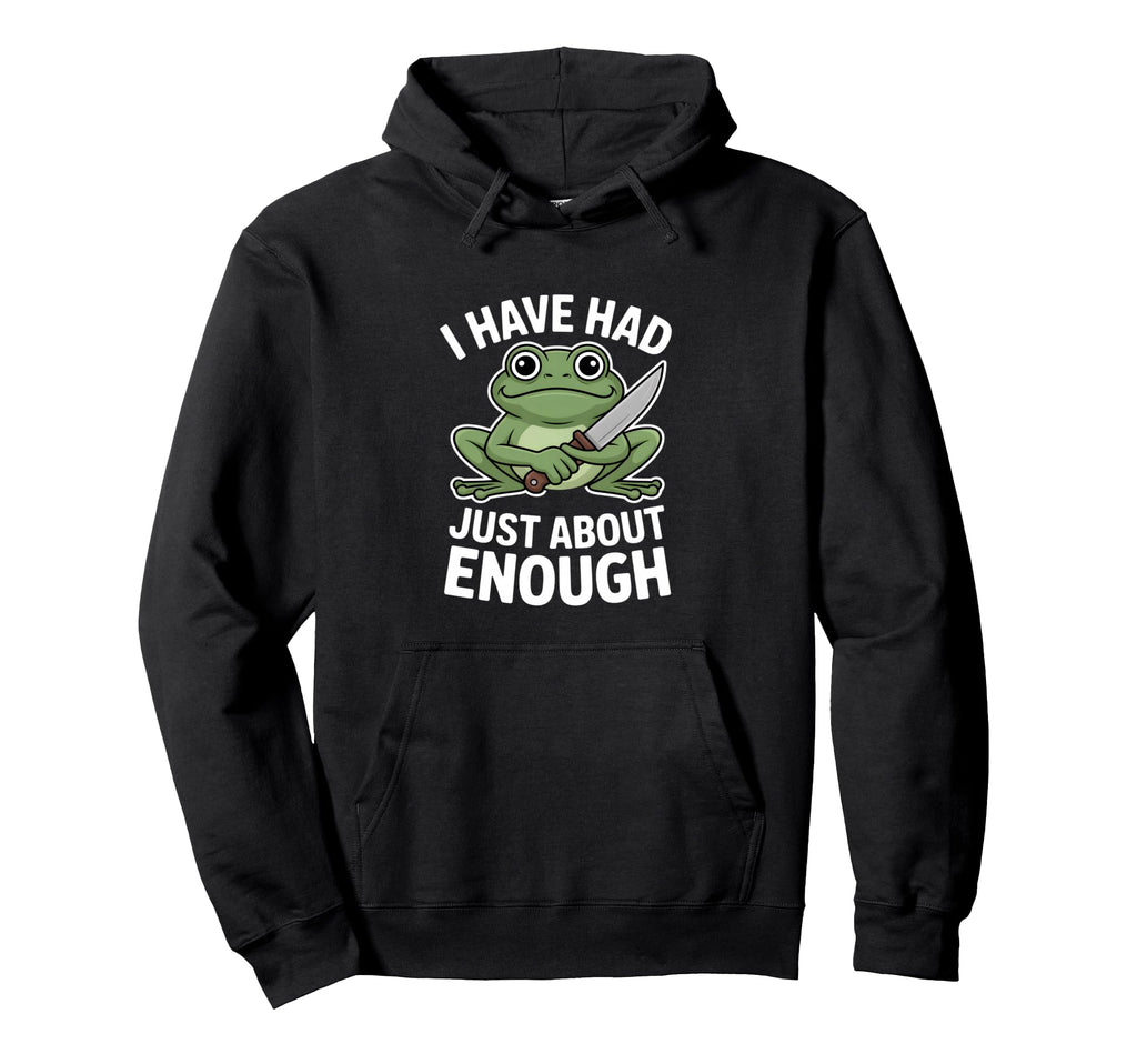 Funny Angry Frog I Have Had Just Hoodie - Fun Novelty Design for Adults - T-Shirt, Sweatshirt, Hoodie