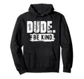 Dude Be Kind Anti Bullying Message Hoodie - Aesthetic Graphic Men Women - T-Shirt, Sweatshirt, Hoodie