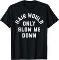 Hair Would Only Slow Me Down Bald Humor T-Shirt Unisex T-shirt, Sweatshirt, Hoodie, Long Sleeve Tee - T-Shirt, Sweatshirt, Hoodie