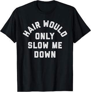Hair Would Only Slow Me Down Bald Humor T-Shirt Unisex T-shirt, Sweatshirt, Hoodie, Long Sleeve Tee - T-Shirt, Sweatshirt, Hoodie