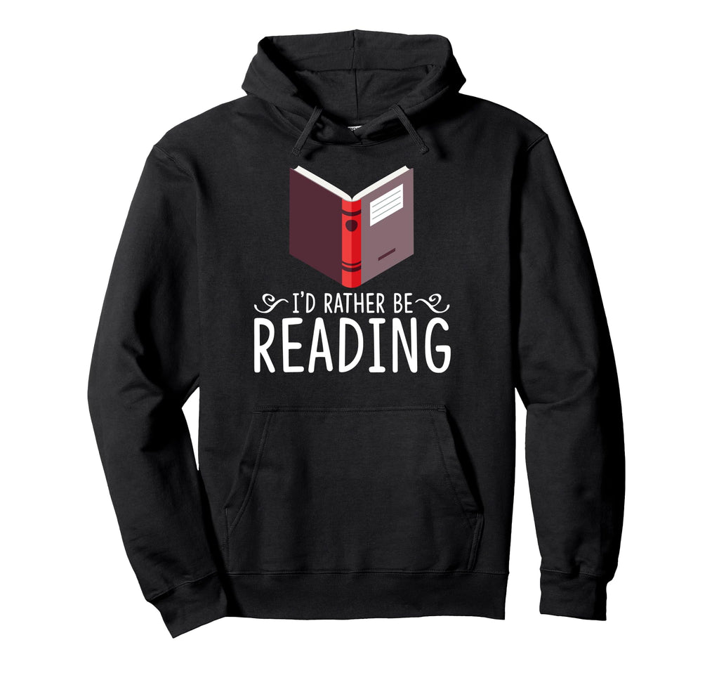 Id Rather Be Reading Funny Book Literary Hoodie - Graphic Print Men Women - T-Shirt, Sweatshirt, Hoodie