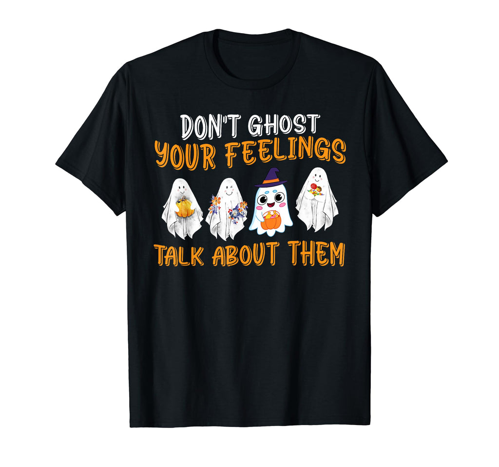 Dont Ghost Your Feelings Halloween Mental T-Shirt - Unique Graphic Unisex - T-Shirt, Sweatshirt, Hoodie