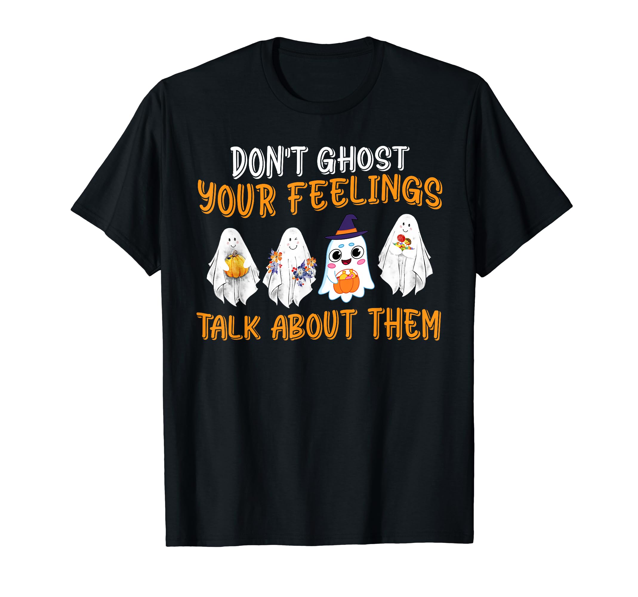 Dont Ghost Your Feelings Halloween Mental T-Shirt - Unique Graphic Unisex - T-Shirt, Sweatshirt, Hoodie