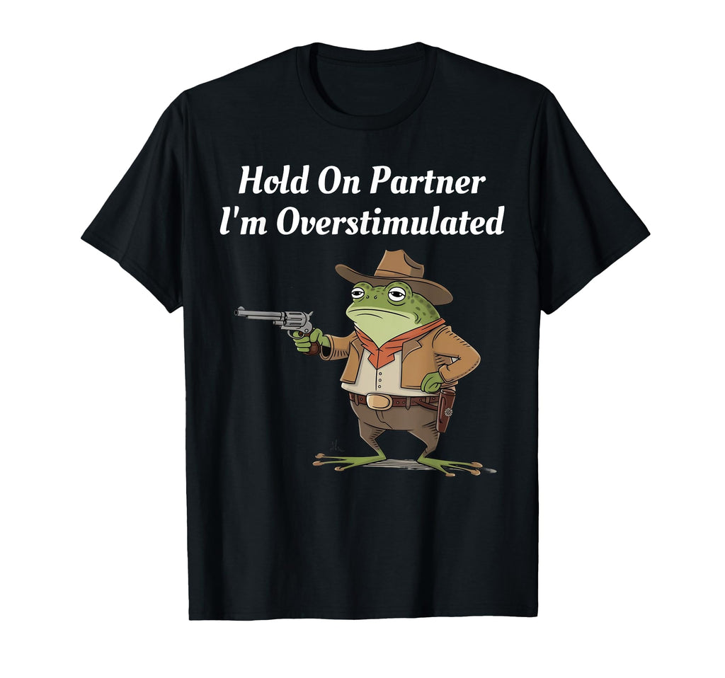 Hold Partner Im Overstimulated T-Shirt - Fun Novelty Design Men Women - T-Shirt, Sweatshirt, Hoodie