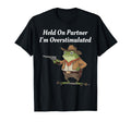 Hold Partner Im Overstimulated T-Shirt - Fun Novelty Design Men Women - T-Shirt, Sweatshirt, Hoodie