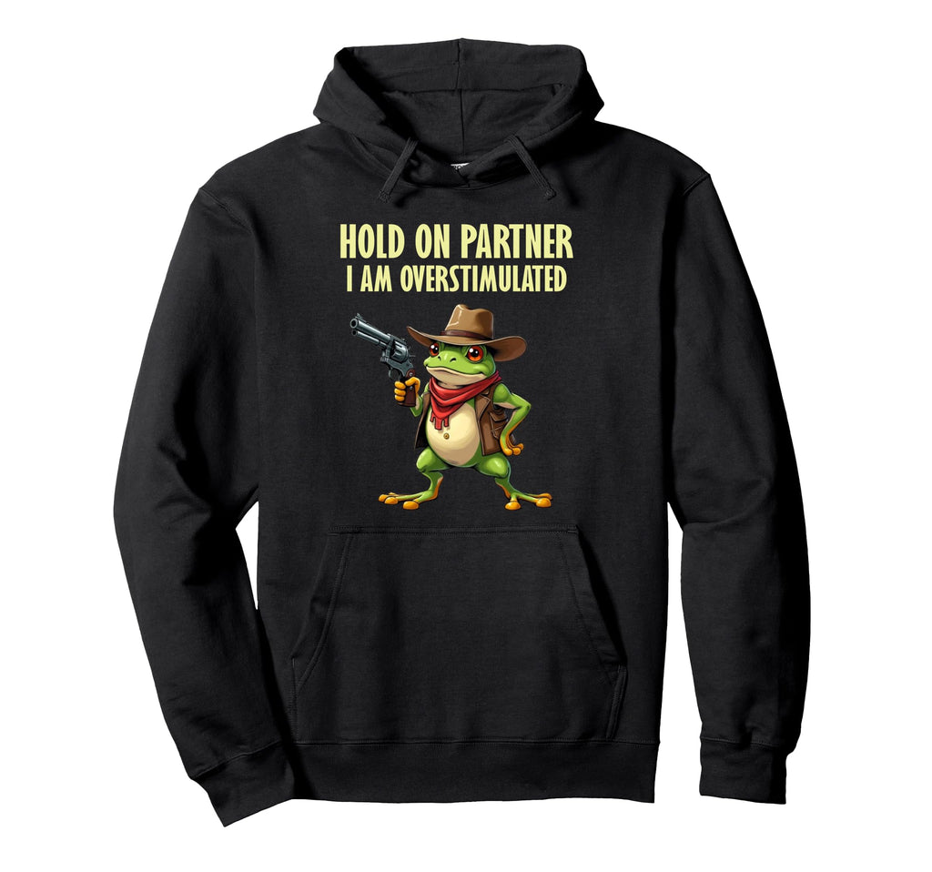 Hold Partner Im Overstimulated Funny Hoodie - Casual Everyday Wear Unisex - T-Shirt, Sweatshirt, Hoodie
