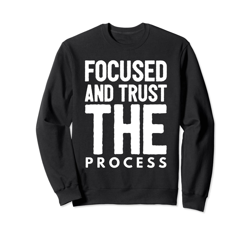 Stay Focused And Trust Process Sweatshirt - Custom Art Print Unisex - T-Shirt, Sweatshirt, Hoodie