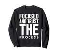 Stay Focused And Trust Process Sweatshirt - Custom Art Print Unisex - T-Shirt, Sweatshirt, Hoodie
