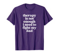 Therapy Is Not Enough I Need To Fight My T-Shirt - Novelty Apparel Unisex - T-Shirt, Sweatshirt, Hoodie