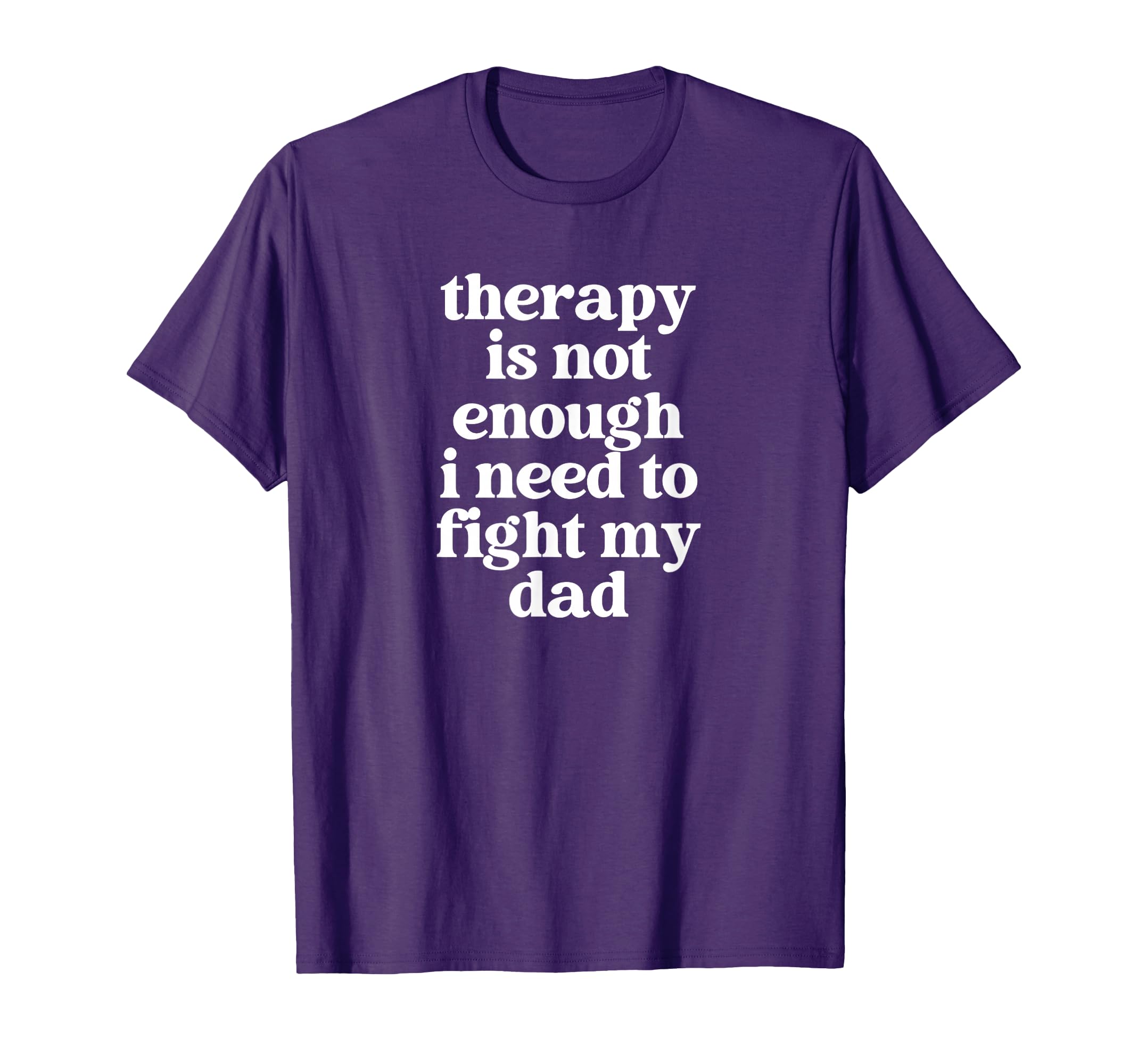 Therapy Is Not Enough I Need To Fight My T-Shirt - Novelty Apparel Unisex - T-Shirt, Sweatshirt, Hoodie