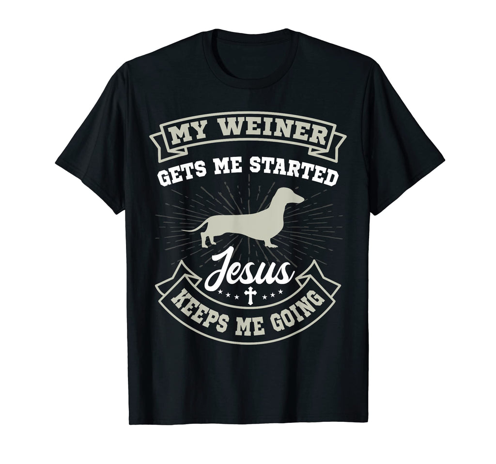 My Weiner Gets Me Started Jesus T-Shirt - Casual Everyday Wear for Adults - T-Shirt, Sweatshirt, Hoodie