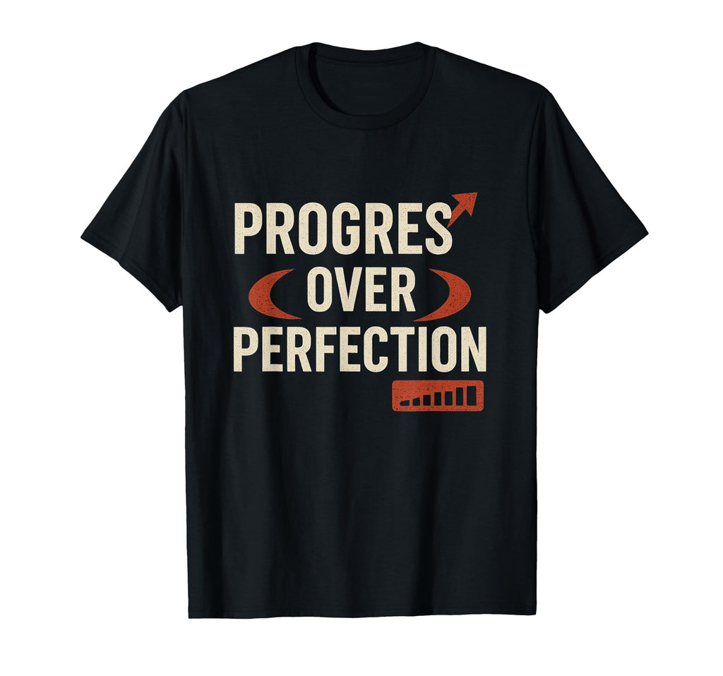 Progress Over Perfection Reminder T-Shirt - Fun Novelty Design for Adults - T-Shirt, Sweatshirt, Hoodie