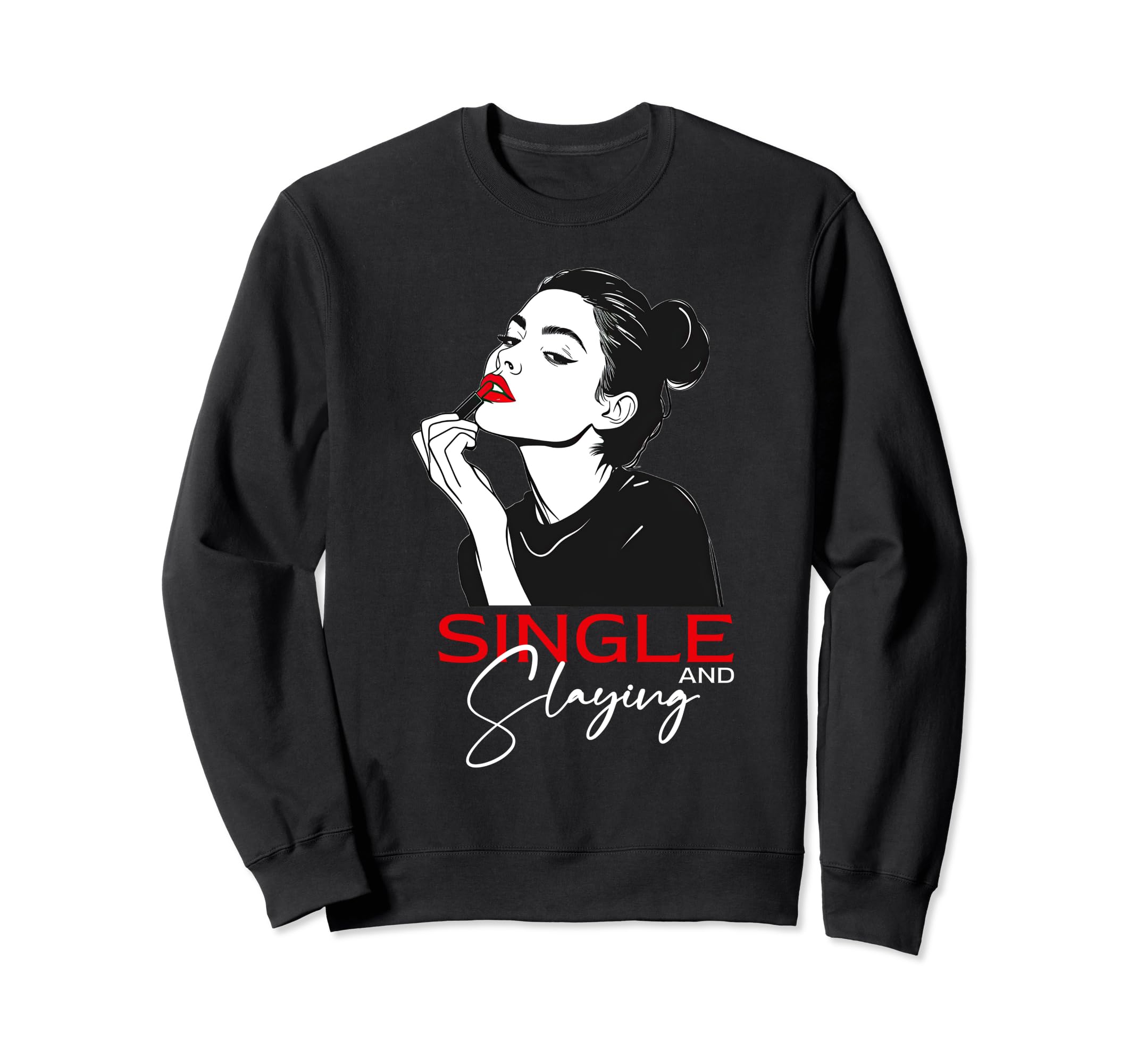Single And Slaying Funny Relationship Sweatshirt - Custom Art Print Unisex - T-Shirt, Sweatshirt, Hoodie