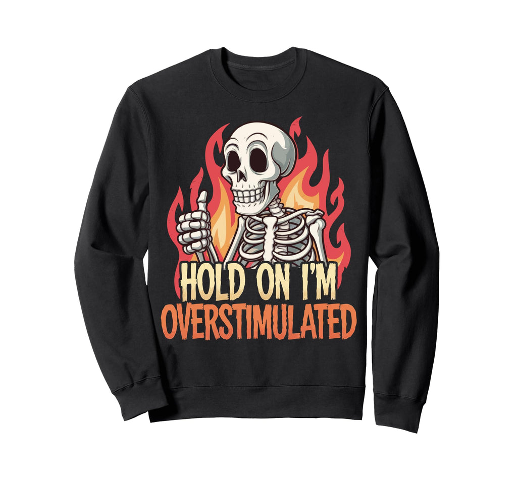 Hold Im Overstimulated Sweatshirt - Streetwear Style for Adults - T-Shirt, Sweatshirt, Hoodie