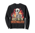 Hold Im Overstimulated Sweatshirt - Streetwear Style for Adults - T-Shirt, Sweatshirt, Hoodie