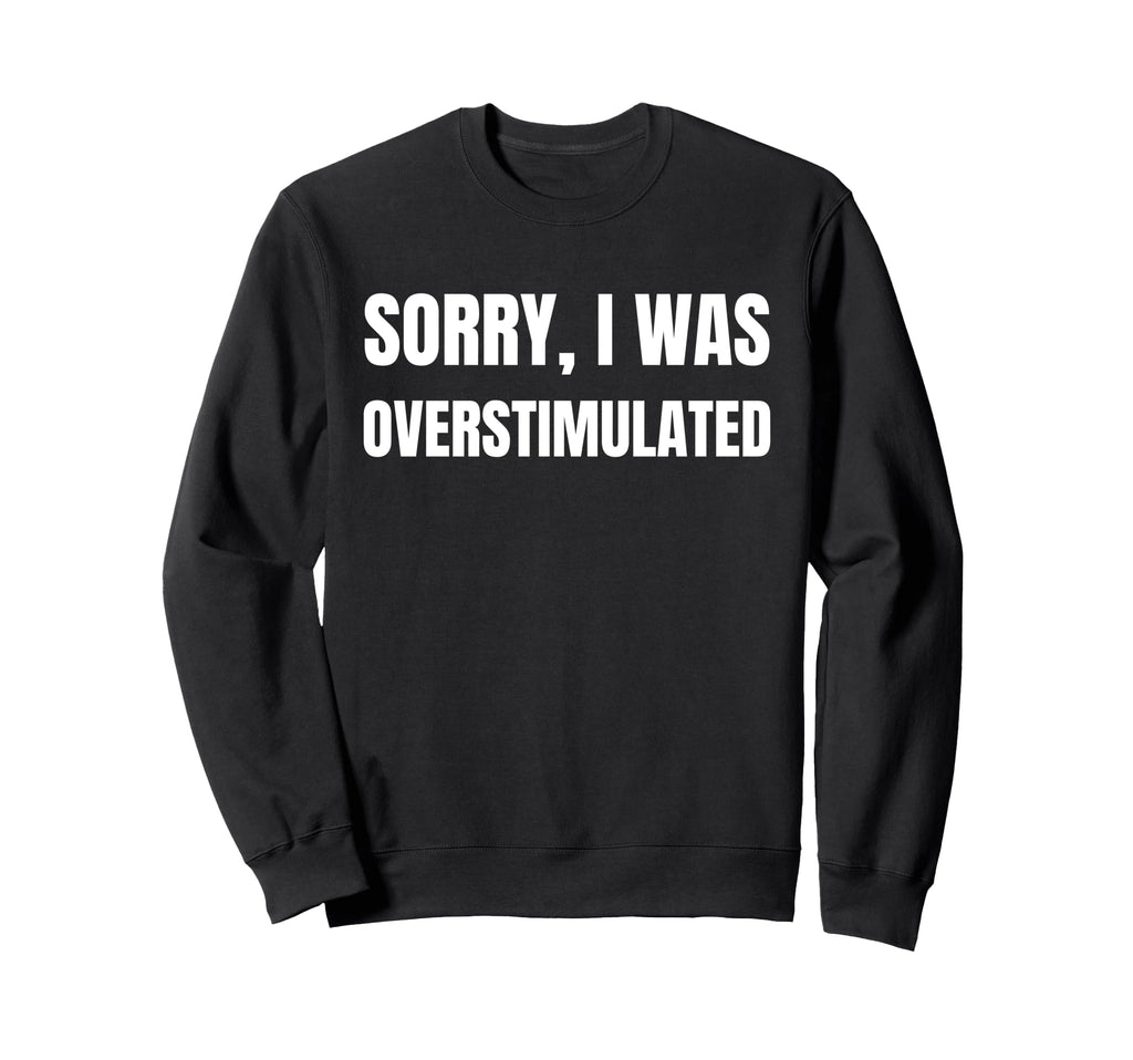Funny Overstimulated And Hoodie - Fun Novelty Design for Adults - T-Shirt, Sweatshirt, Hoodie