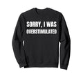 Funny Overstimulated And Hoodie - Fun Novelty Design for Adults - T-Shirt, Sweatshirt, Hoodie