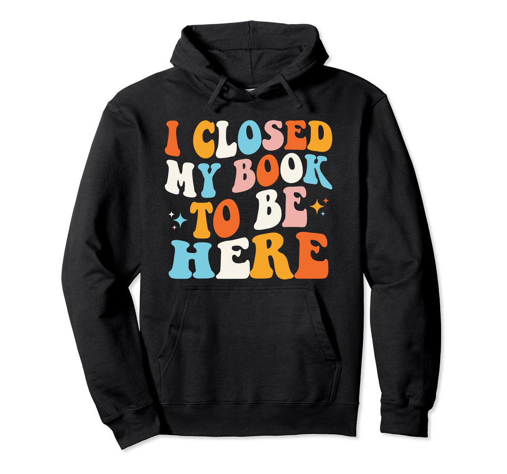 I Closed My Book To Be Here Groovy Reading Hoodie - Unique Graphic Unisex - T-Shirt, Sweatshirt, Hoodie